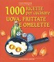 1000 ricette per cucinare uova, frittate e omelette