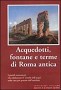 Acquedotti, fontane e terme di Roma antica