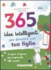 365 idee intelligenti per divertirti con tuo figlio...