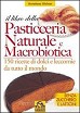 Il libro della pasticceria naturale e macrobiotica. 150 ricette di dolci e leccornie da tutto il mondo -