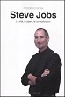 Steve Jobs. La vita, le opere, le contraddizioni